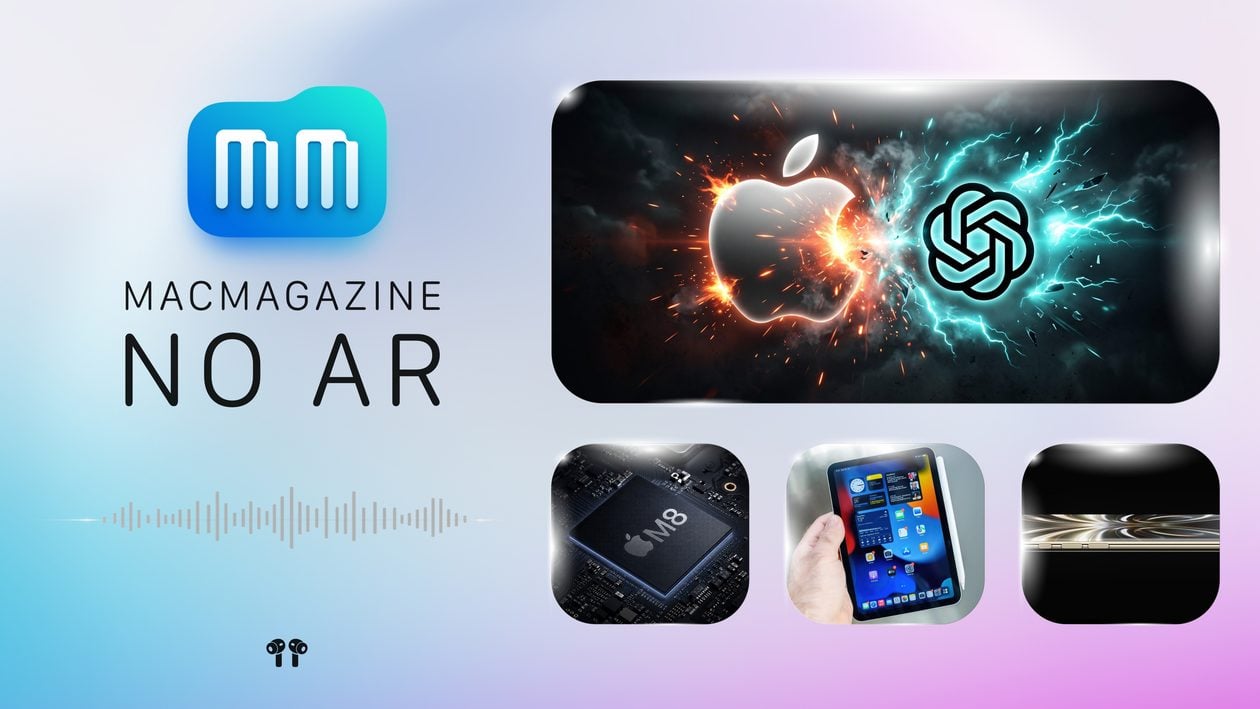 MacMagazine no Ar #691: Apple vs. OpenAI, “M7 Ultra”, novos iPads, “iPhone 20” e muito mais!